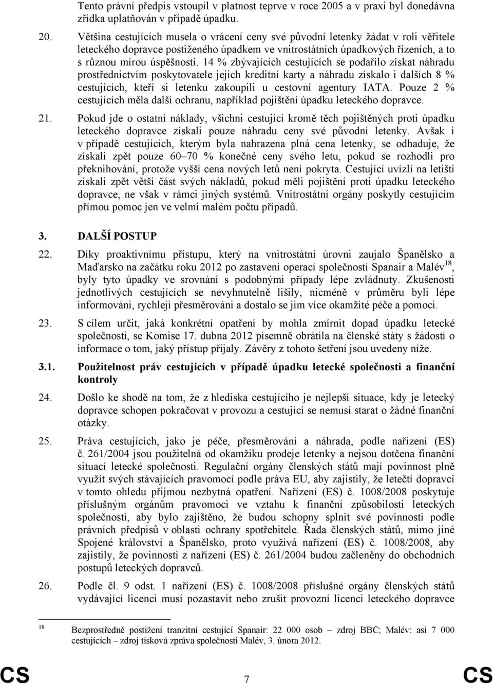 Většina cestujících musela o vrácení ceny své původní letenky žádat v roli věřitele leteckého dopravce postiženého úpadkem ve vnitrostátních úpadkových řízeních, a to s různou mírou úspěšnosti.