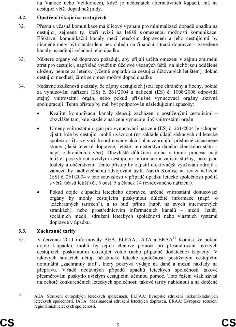 Efektivní komunikační kanály mezi leteckým dopravcem a jeho cestujícími by nicméně měly být standardem bez ohledu na finanční situaci dopravce zavedené kanály usnadňují zvládání jeho úpadku. 33.