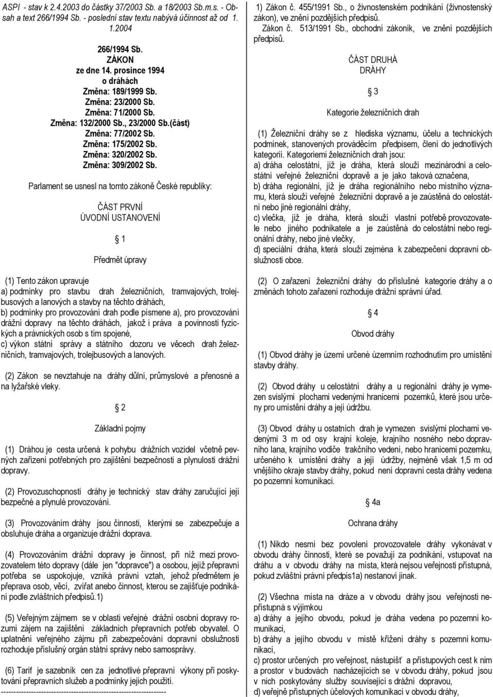 Parlament se usnesl na tomto zákoně České republiky: ČÁST PRVNÍ ÚVODNÍ USTANOVENÍ 1 Předmět úpravy (1) Tento zákon upravuje a) podmínky pro stavbu drah železničních, tramvajových, trolejbusových a