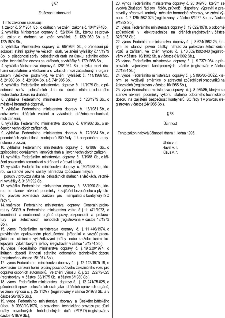 , o přenesení působnosti státní správy ve věcech drah, ve znění vyhlášky č.11/1979 Sb., o působnosti správ celostátních drah na úseku státního odborného technického dozoru na dráhách, a vyhlášky č.