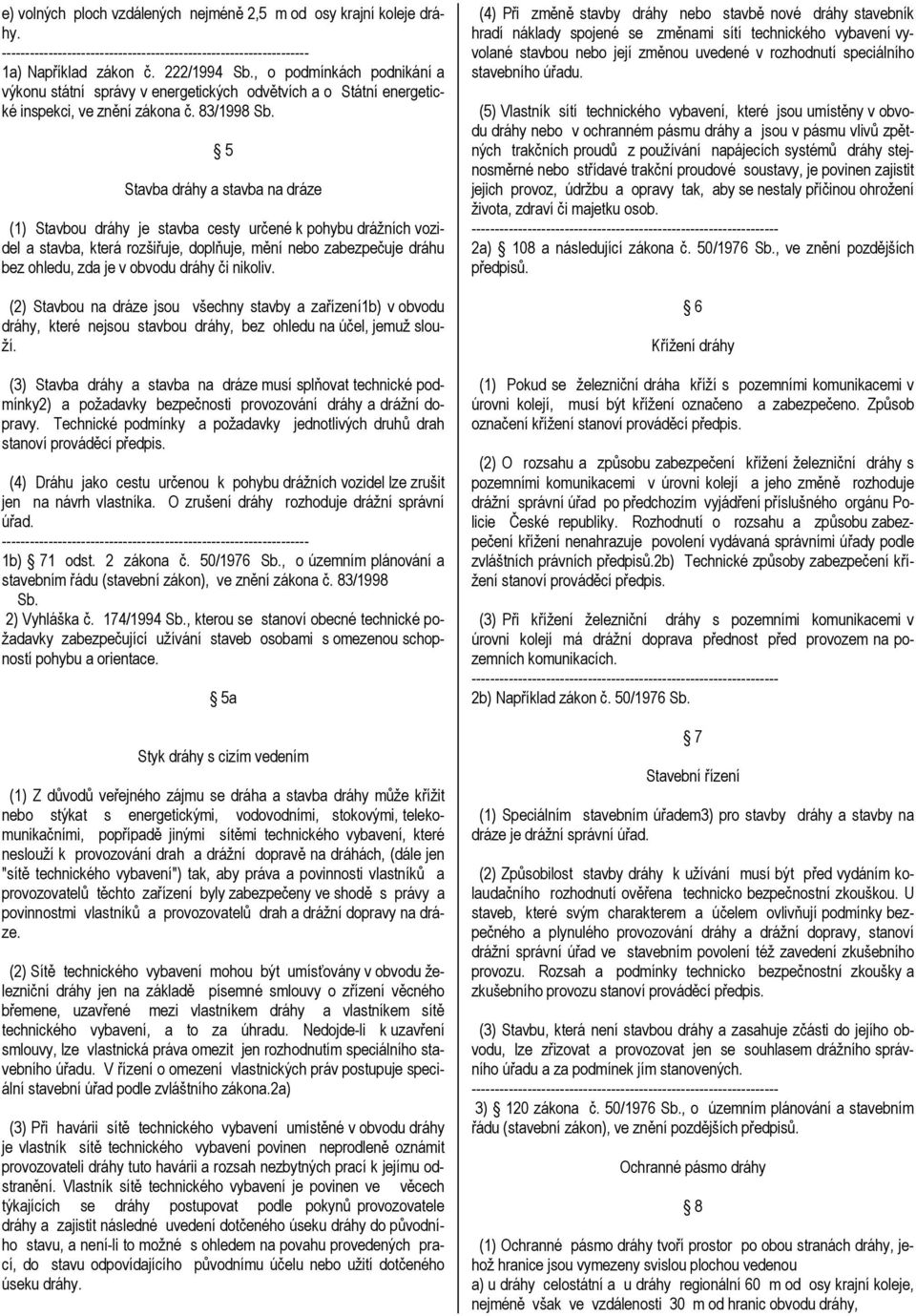 5 Stavba dráhy a stavba na dráze (1) Stavbou dráhy je stavba cesty určené k pohybu drážních vozidel a stavba, která rozšiřuje, doplňuje, mění nebo zabezpečuje dráhu bez ohledu, zda je v obvodu dráhy