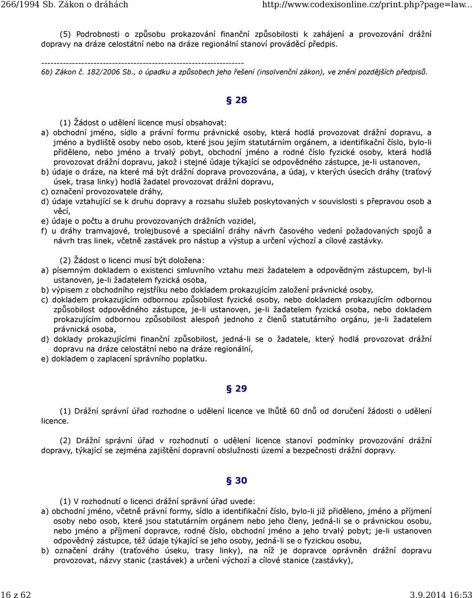 28 (1) Žádost o udělení licence musí obsahovat: a) obchodní jméno, sídlo a právní formu právnické osoby, která hodlá provozovat drážní dopravu, a jméno a bydliště osoby nebo osob, které jsou jejím