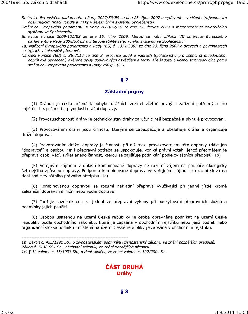 října 2009, kterou se mění příloha VII směrnice Evropského parlamentu a Rady 2008/57/ES o interoperabilitě železničního systému ve Společenství. 1a) Nařízení Evropského parlamentu a Rady (ES) č.