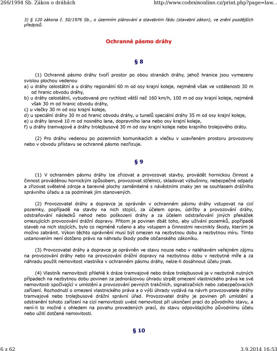 koleje, nejméně však ve vzdálenosti 30 m od hranic obvodu dráhy, b) u dráhy celostátní, vybudované pro rychlost větší než 160 km/h, 100 m od osy krajní koleje, nejméně však 30 m od hranic obvodu