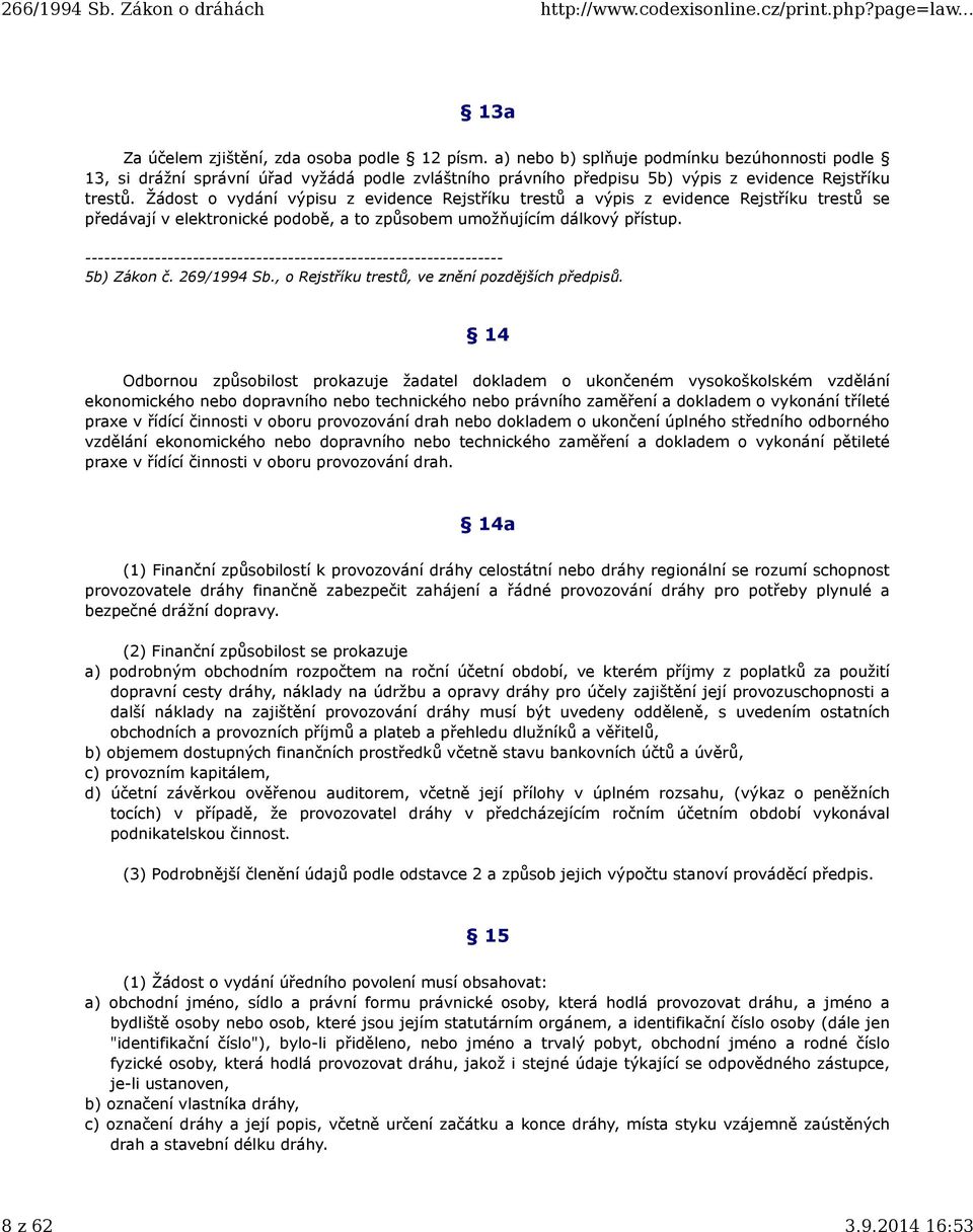 Žádost o vydání výpisu z evidence Rejstříku trestů a výpis z evidence Rejstříku trestů se předávají v elektronické podobě, a to způsobem umožňujícím dálkový přístup. 5b) Zákon č. 269/1994 Sb.