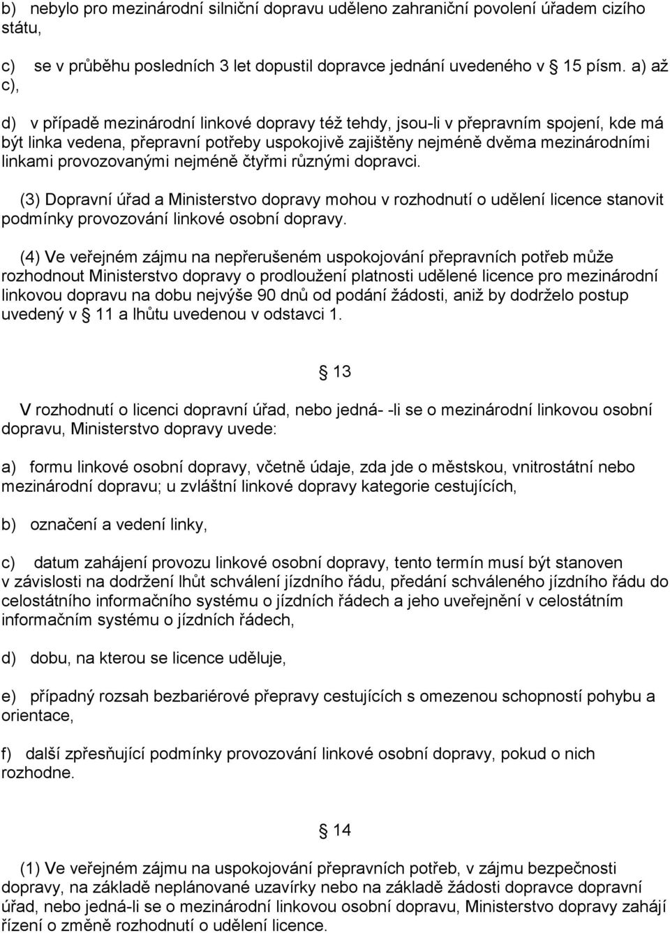 provozovanými nejméně čtyřmi různými dopravci. (3) Dopravní úřad a Ministerstvo dopravy mohou v rozhodnutí o udělení licence stanovit podmínky provozování linkové osobní dopravy.