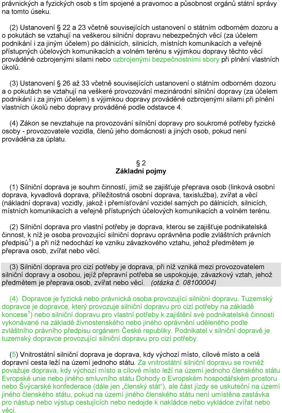 dálnicích, silnicích, místních komunikacích a veřejně přístupných účelových komunikacích a volném terénu s výjimkou dopravy těchto věcí prováděné ozbrojenými silami nebo ozbrojenými bezpečnostními