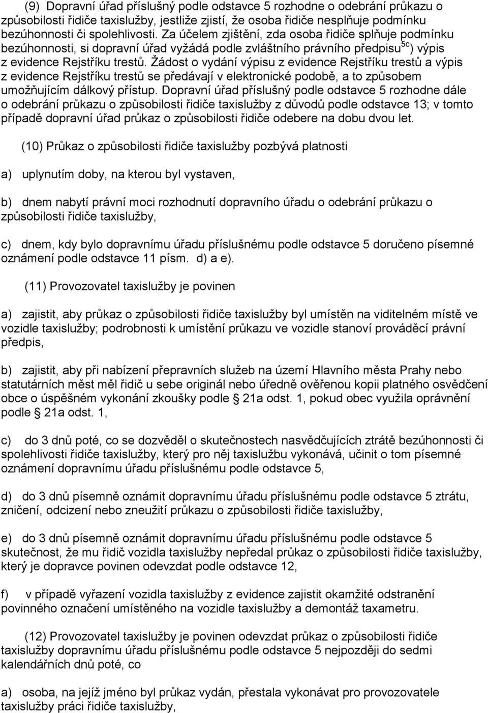 Žádost o vydání výpisu z evidence Rejstříku trestů a výpis z evidence Rejstříku trestů se předávají v elektronické podobě, a to způsobem umožňujícím dálkový přístup.