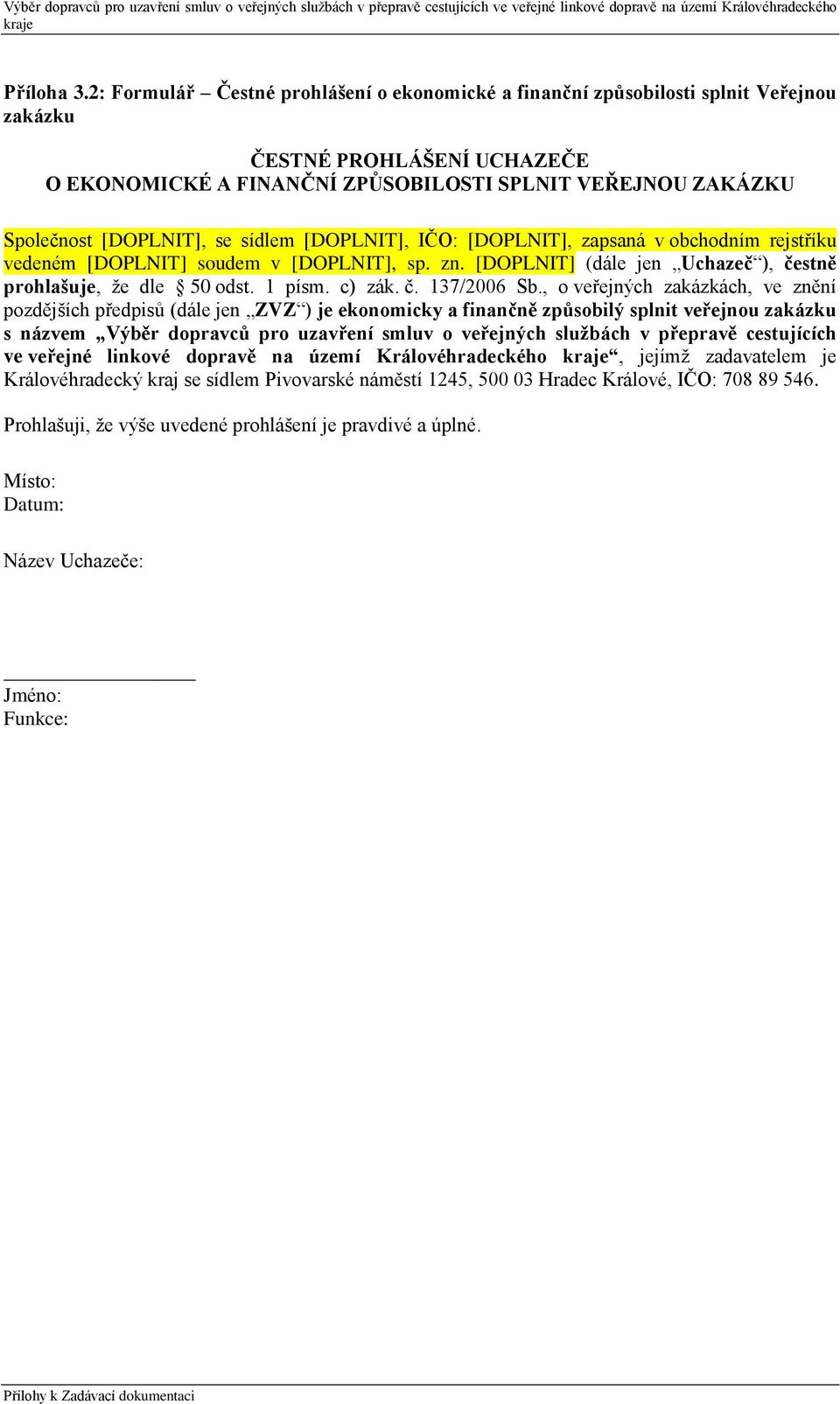 [DOPLNIT], se sídlem [DOPLNIT], IČO: [DOPLNIT], zapsaná v obchodním rejstříku vedeném [DOPLNIT] soudem v [DOPLNIT], sp. zn. [DOPLNIT] (dále jen Uchazeč ), čestně prohlašuje, že dle 50 odst. 1 písm.