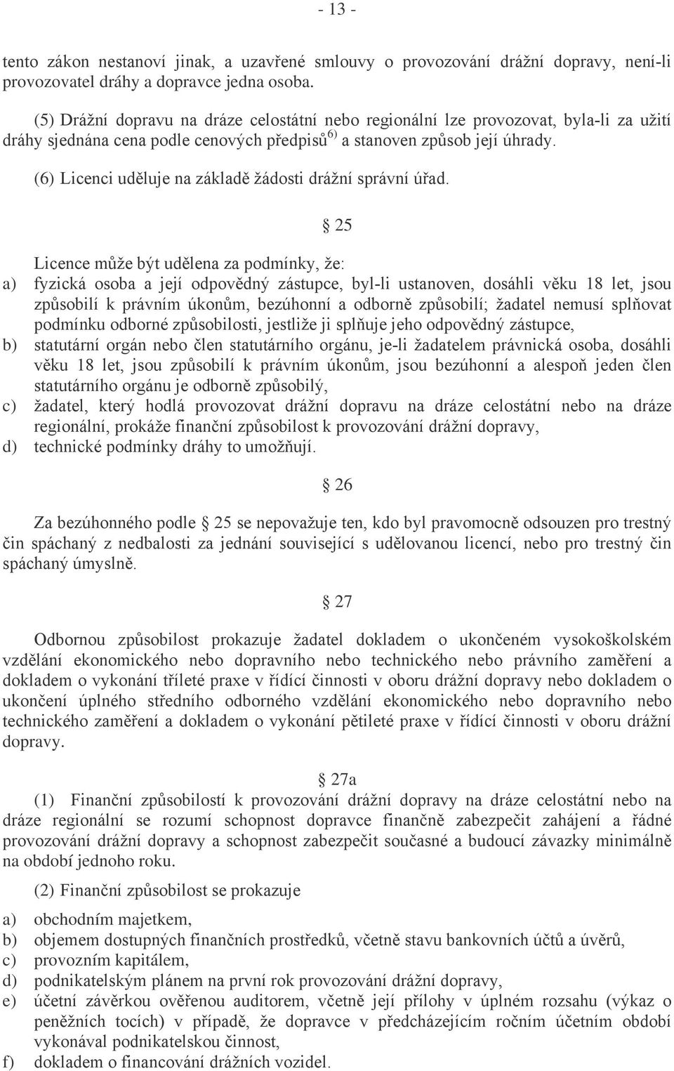 (6) Licenci uděluje na základě žádosti drážní správní úřad.