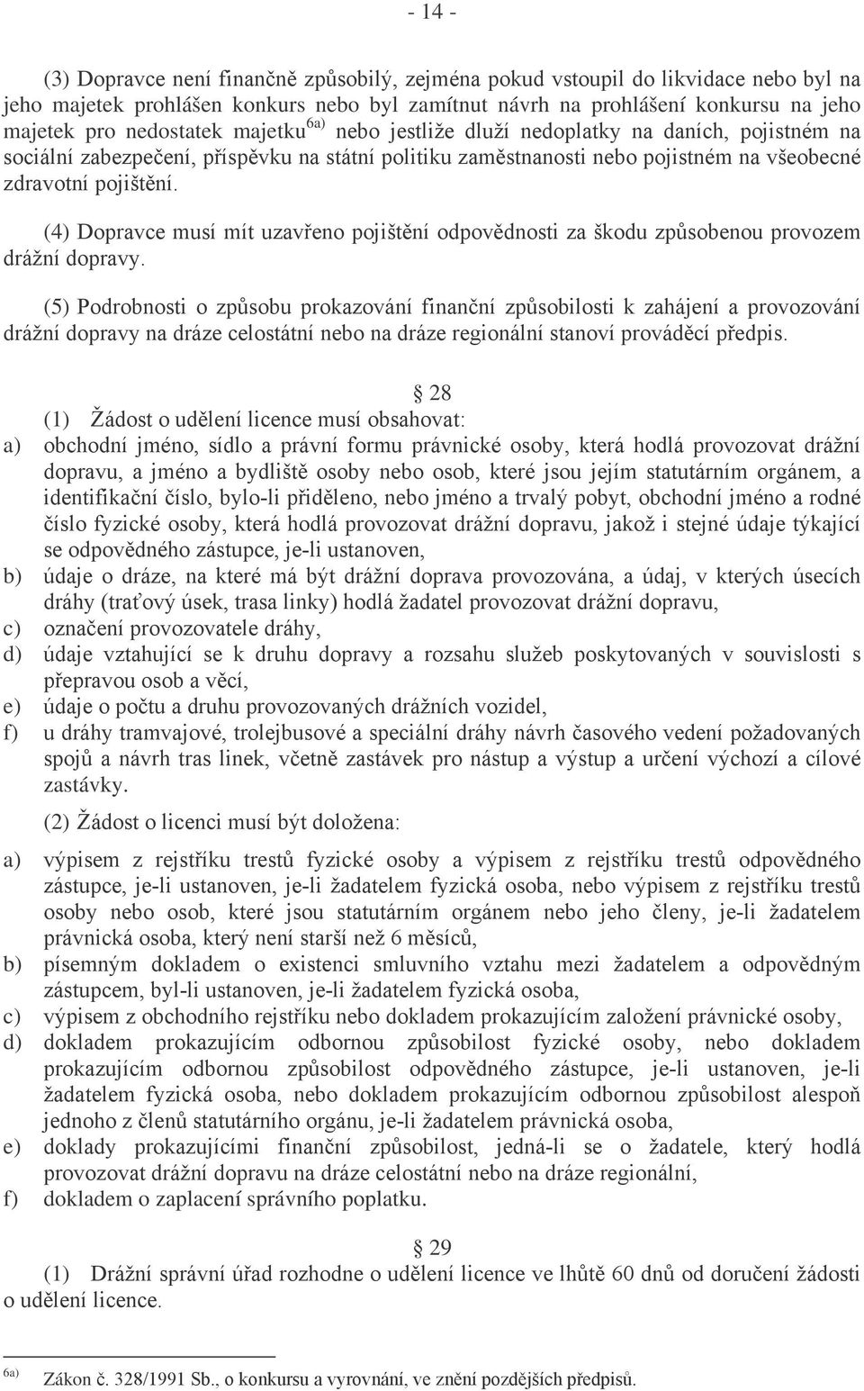 (4) Dopravce musí mít uzavřeno pojištění odpovědnosti za škodu způsobenou provozem drážní dopravy.