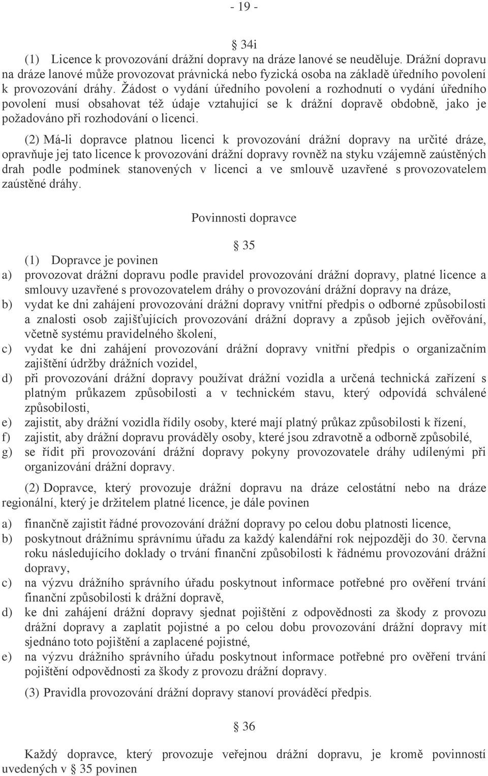 Žádost o vydání úředního povolení a rozhodnutí o vydání úředního povolení musí obsahovat též údaje vztahující se k drážní dopravě obdobně, jako je požadováno při rozhodování o licenci.