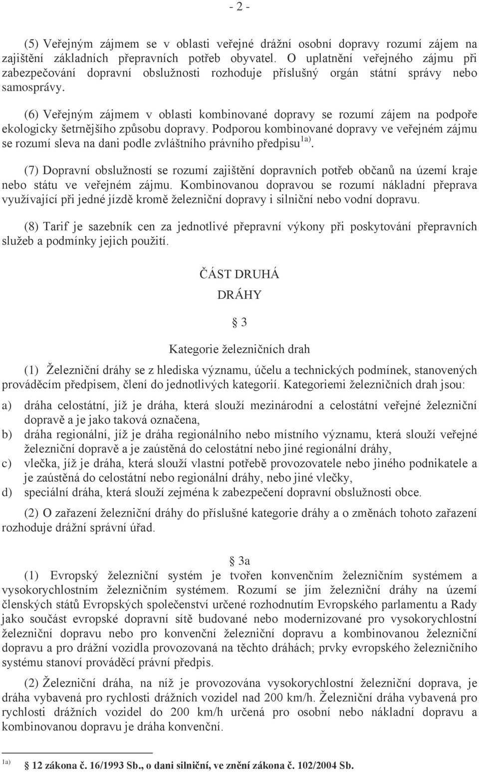 (6) Veřejným zájmem v oblasti kombinované dopravy se rozumí zájem na podpoře ekologicky šetrnějšího způsobu dopravy.