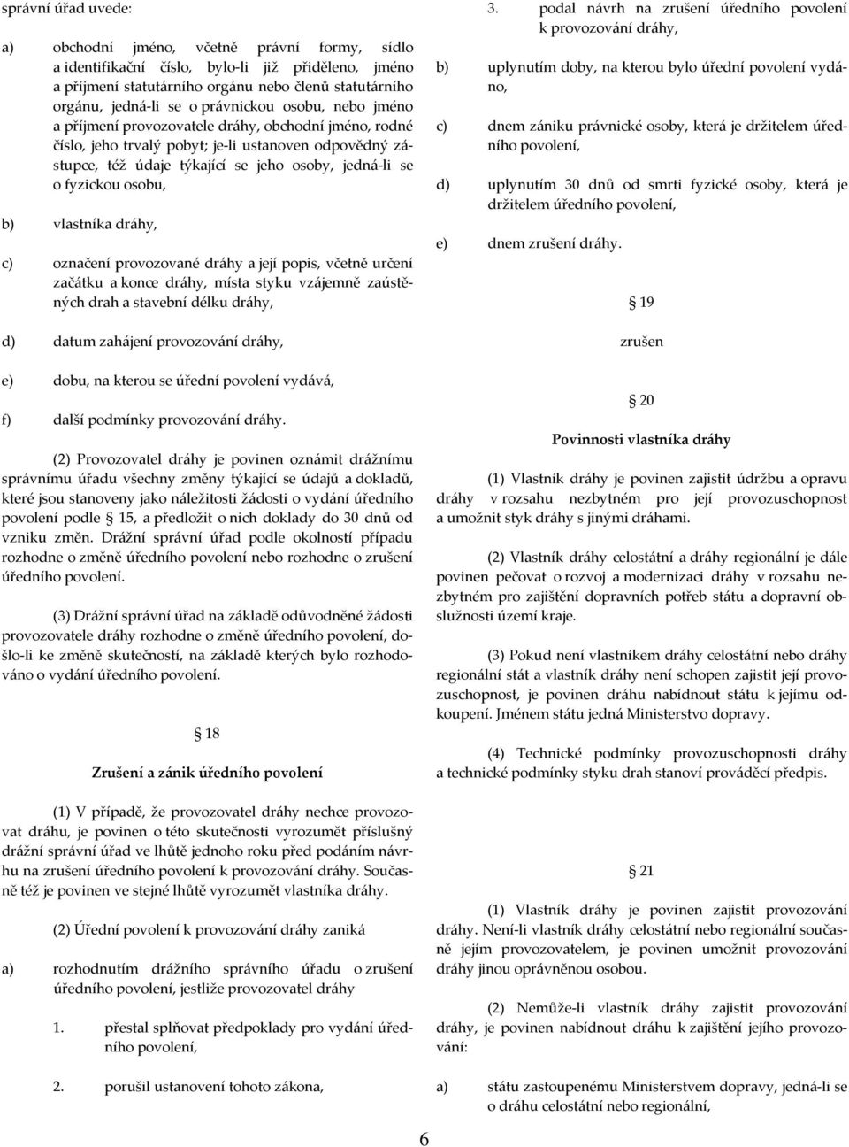 fyzickou osobu, b) vlastníka dráhy, c) označení provozované dráhy a její popis, včetně určení začátku a konce dráhy, místa styku vzájemně zaústěných drah a stavební délku dráhy, d) datum zahájení