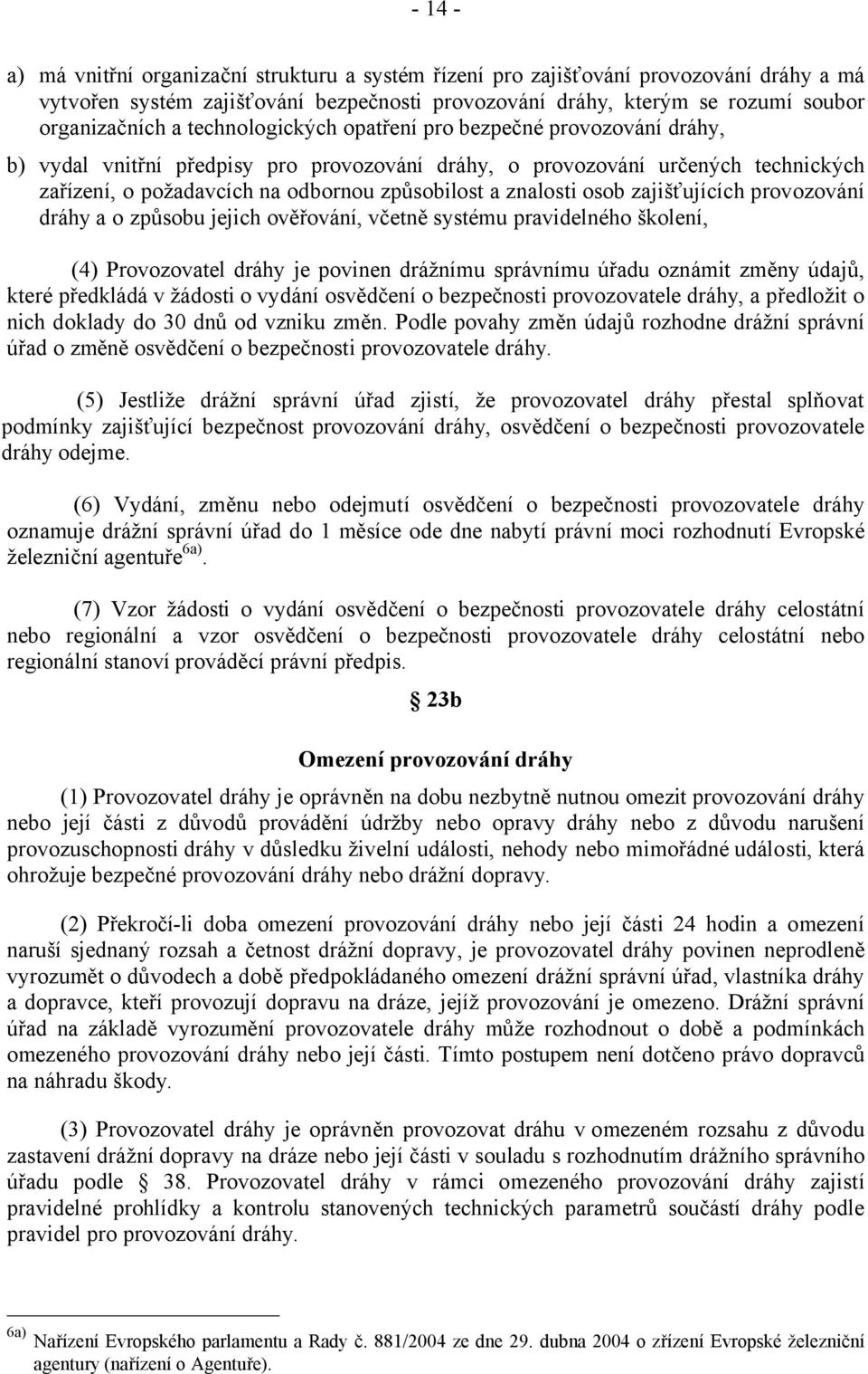 osob zajišťujících provozování dráhy a o způsobu jejich ověřování, včetně systému pravidelného školení, (4) Provozovatel dráhy je povinen drážnímu správnímu úřadu oznámit změny údajů, které předkládá