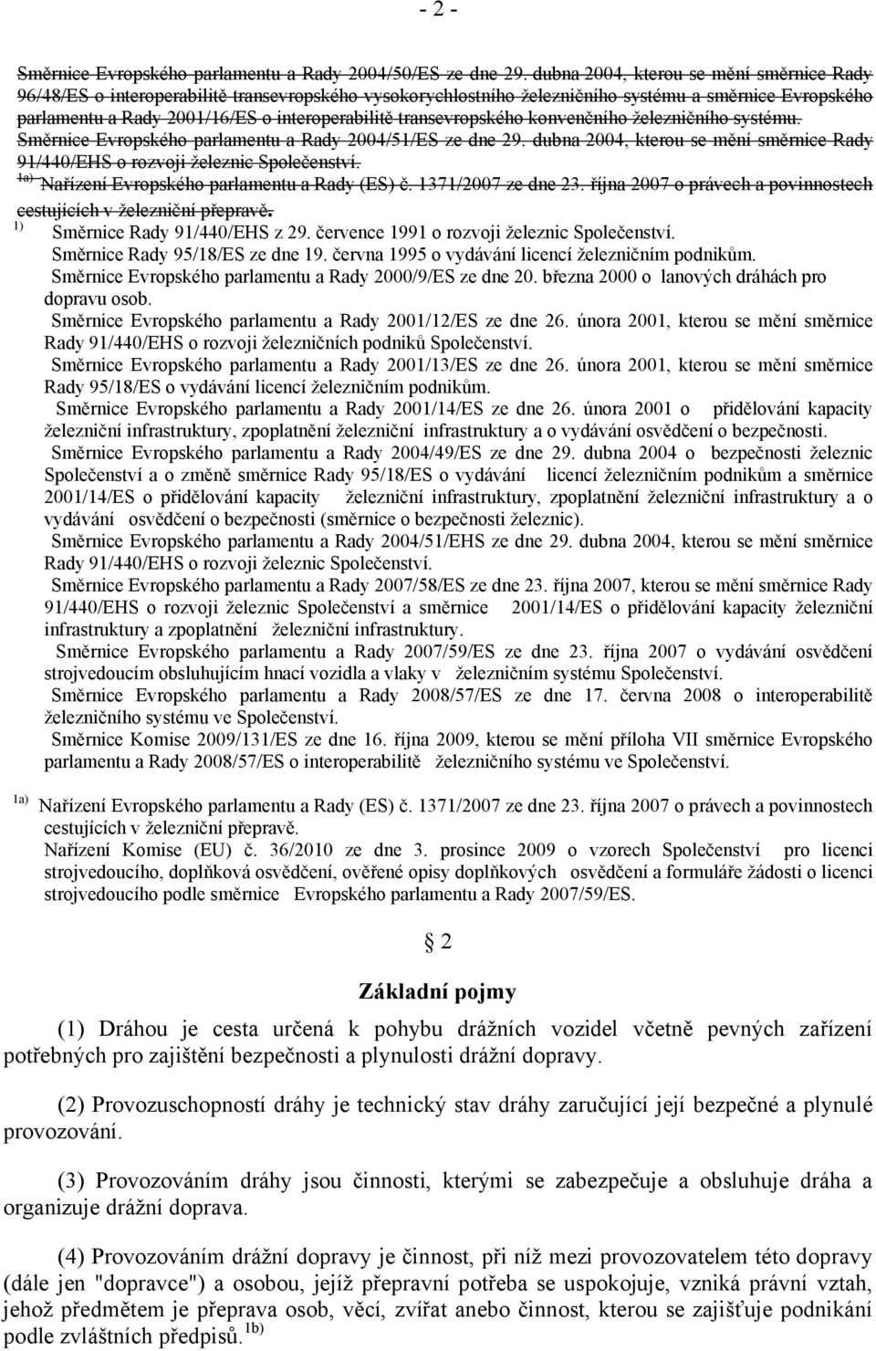 transevropského konvenčního železničního systému. Směrnice Evropského parlamentu a Rady 2004/51/ES ze dne 29. dubna 2004, kterou se mění směrnice Rady 91/440/EHS o rozvoji železnic Společenství.