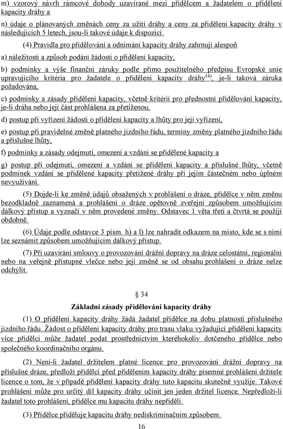 (4) Pravidla pro přidělování a odnímání kapacity dráhy zahrnují alespoň a) náležitosti a způsob podání žádosti o přidělení kapacity, b) podmínky a výše finanční záruky podle přímo použitelného