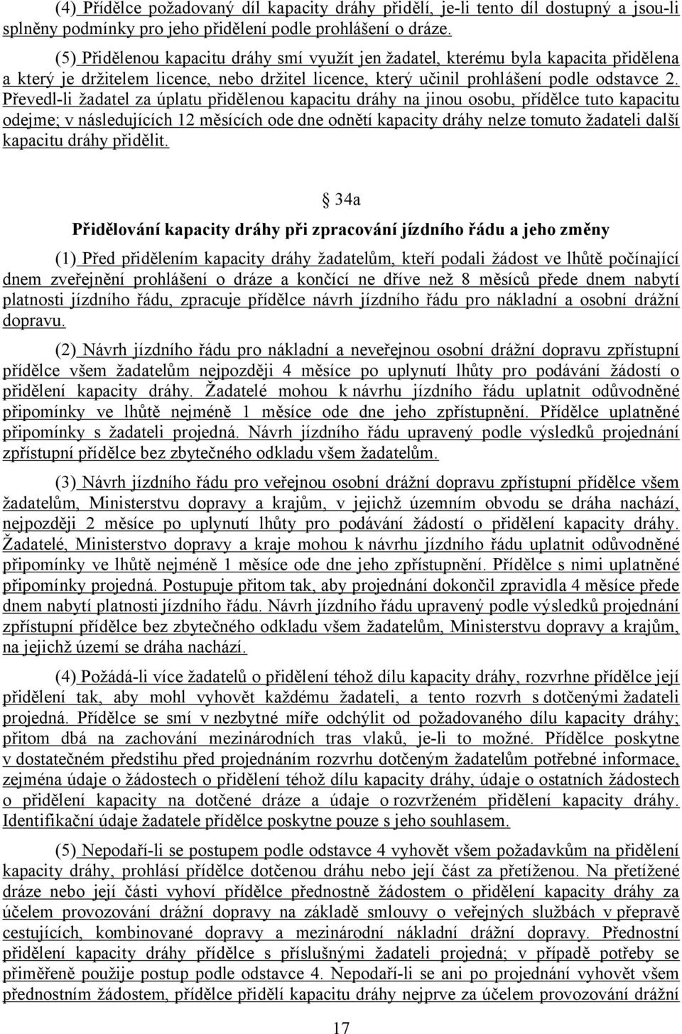 Převedl-li žadatel za úplatu přidělenou kapacitu dráhy na jinou osobu, přídělce tuto kapacitu odejme; v následujících 12 měsících ode dne odnětí kapacity dráhy nelze tomuto žadateli další kapacitu