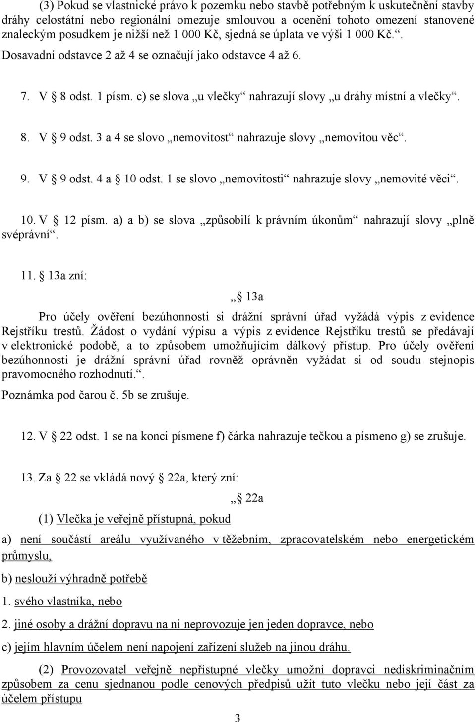 3 a 4 se slovo nemovitost nahrazuje slovy nemovitou věc. 9. V 9 odst. 4 a 10 odst. 1 se slovo nemovitosti nahrazuje slovy nemovité věci. 10. V 12 písm.