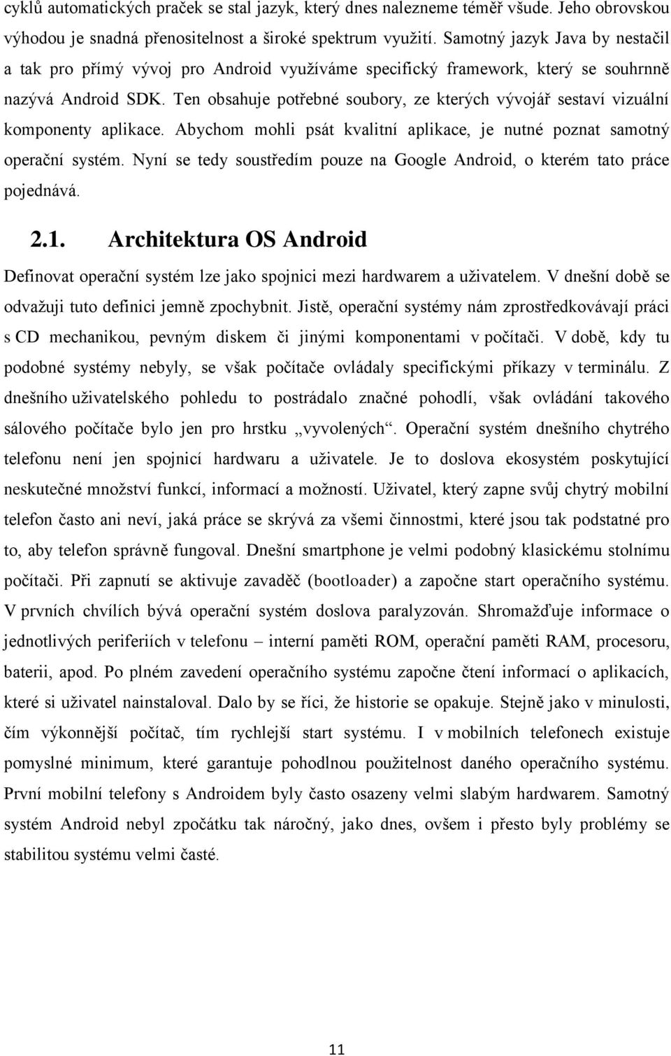 Ten obsahuje potřebné soubory, ze kterých vývojář sestaví vizuální komponenty aplikace. Abychom mohli psát kvalitní aplikace, je nutné poznat samotný operační systém.