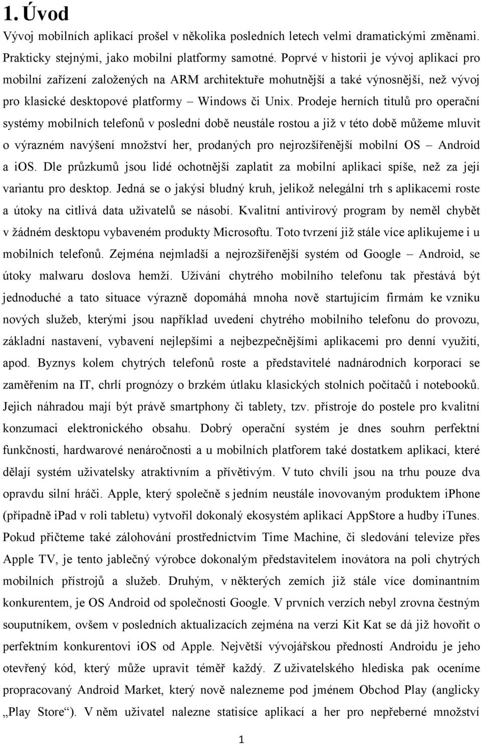 Prodeje herních titulů pro operační systémy mobilních telefonů v poslední době neustále rostou a již v této době můžeme mluvit o výrazném navýšení množství her, prodaných pro nejrozšířenější mobilní