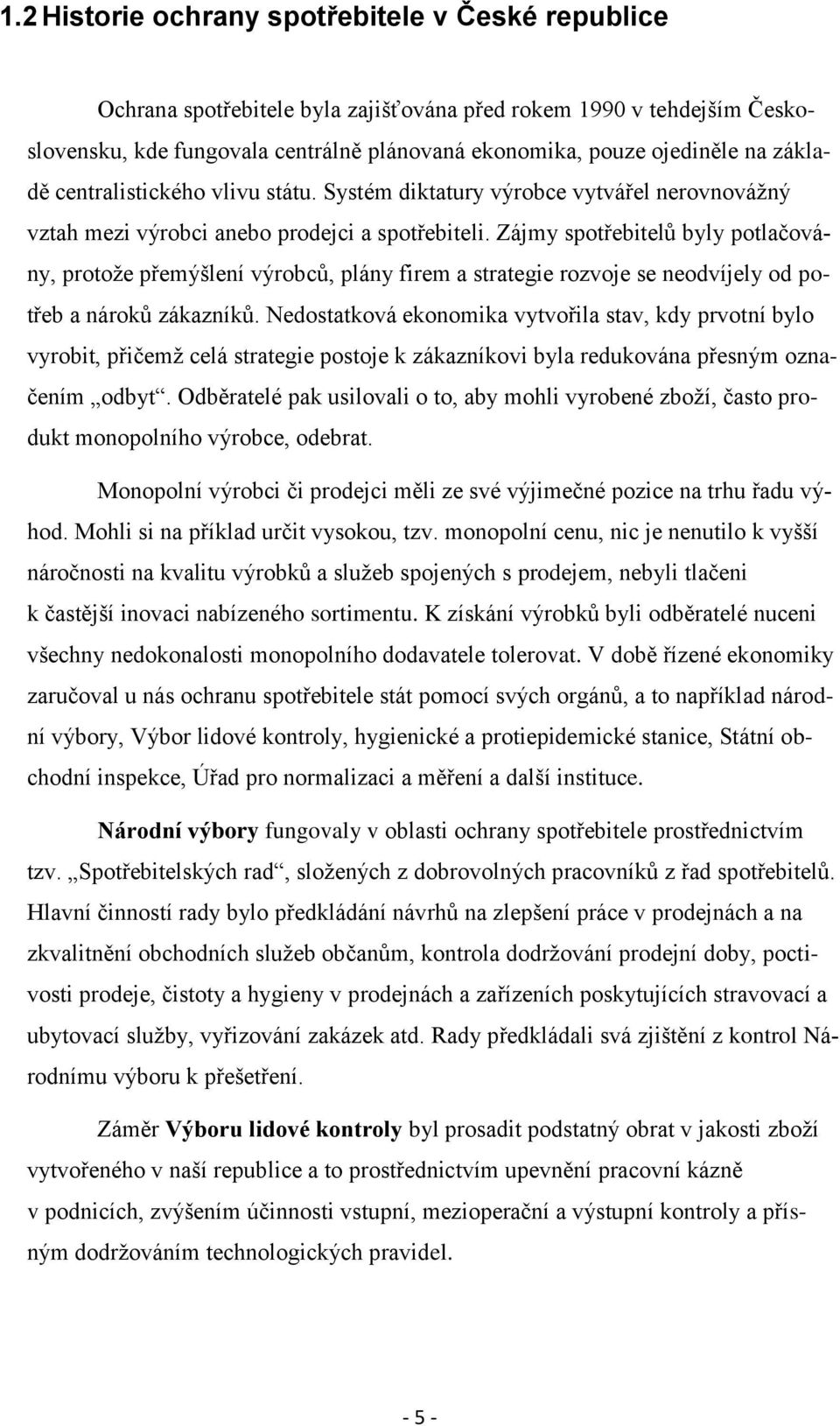 Zájmy spotřebitelů byly potlačovány, protože přemýšlení výrobců, plány firem a strategie rozvoje se neodvíjely od potřeb a nároků zákazníků.