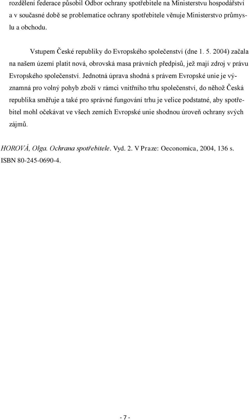 Jednotná úprava shodná s právem Evropské unie je významná pro volný pohyb zboží v rámci vnitřního trhu společenství, do něhož Česká republika směřuje a také pro správné fungování trhu je