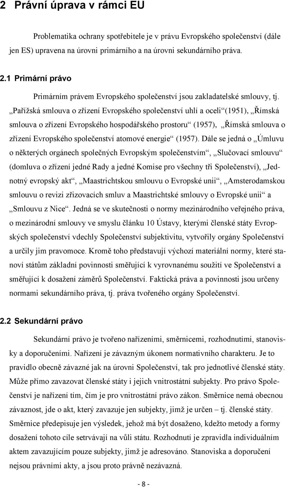 Pařížská smlouva o zřízení Evropského společenství uhlí a oceli (1951), Římská smlouva o zřízení Evropského hospodářského prostoru (1957), Římská smlouva o zřízení Evropského společenství atomové