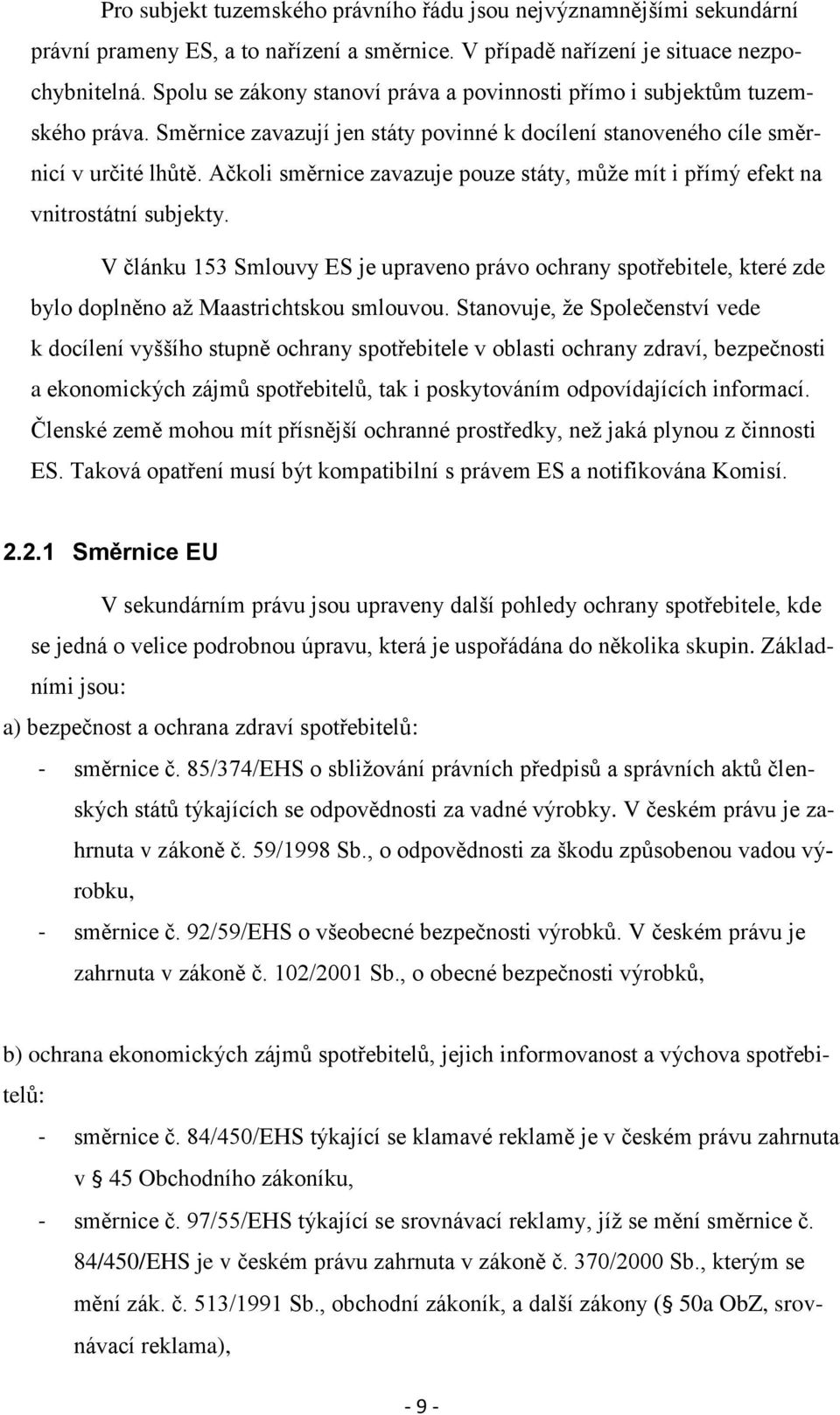 Ačkoli směrnice zavazuje pouze státy, může mít i přímý efekt na vnitrostátní subjekty.