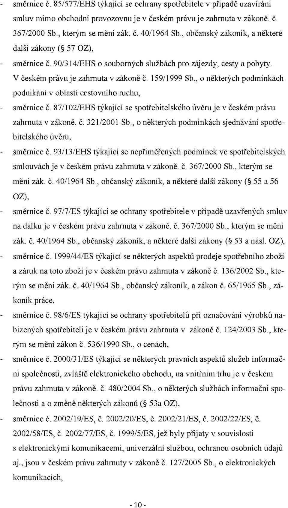 , o některých podmínkách podnikání v oblasti cestovního ruchu, - směrnice č. 87/102/EHS týkající se spotřebitelského úvěru je v českém právu zahrnuta v zákoně. č. 321/2001 Sb.