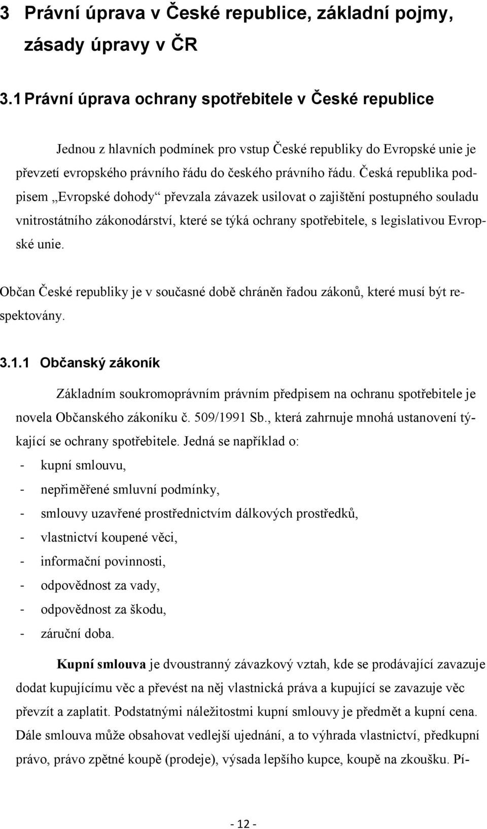 Česká republika podpisem Evropské dohody převzala závazek usilovat o zajištění postupného souladu vnitrostátního zákonodárství, které se týká ochrany spotřebitele, s legislativou Evropské unie.