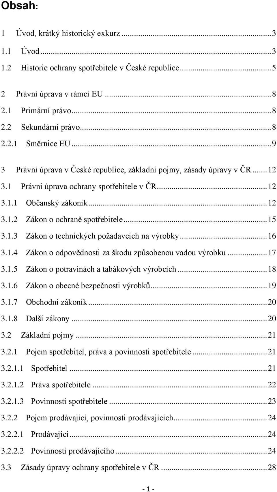 .. 15 3.1.3 Zákon o technických požadavcích na výrobky... 16 3.1.4 Zákon o odpovědnosti za škodu způsobenou vadou výrobku... 17 3.1.5 Zákon o potravinách a tabákových výrobcích... 18 3.1.6 Zákon o obecné bezpečnosti výrobků.