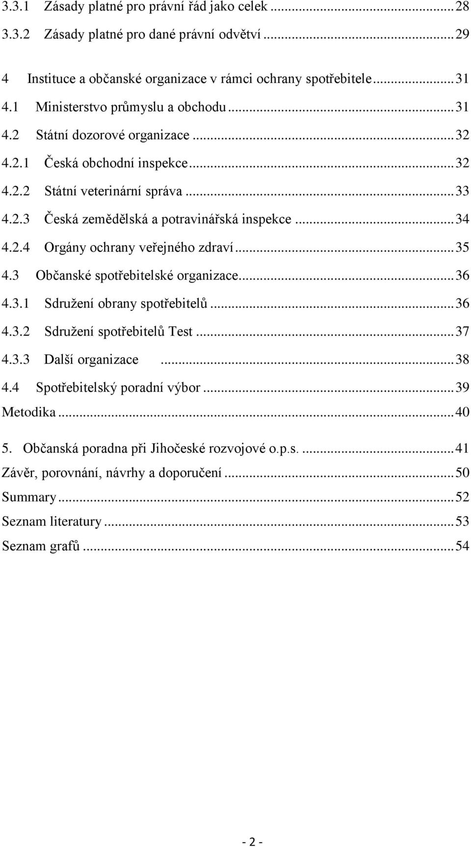 .. 34 4.2.4 Orgány ochrany veřejného zdraví... 35 4.3 Občanské spotřebitelské organizace... 36 4.3.1 Sdružení obrany spotřebitelů... 36 4.3.2 Sdružení spotřebitelů Test... 37 4.3.3 Další organizace.