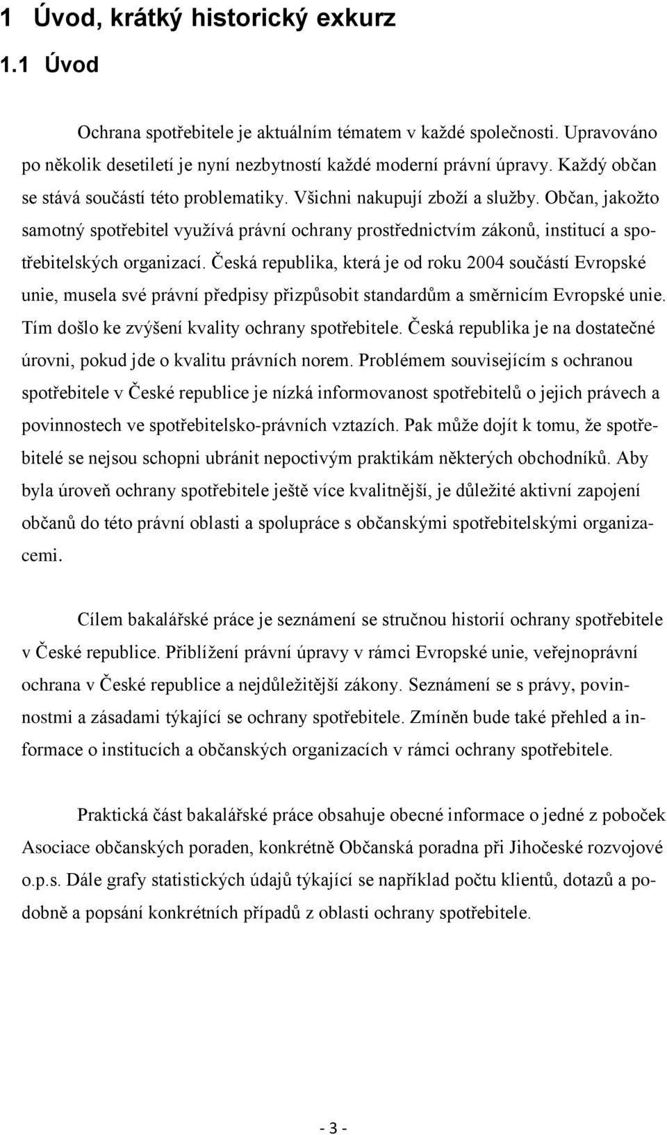 Občan, jakožto samotný spotřebitel využívá právní ochrany prostřednictvím zákonů, institucí a spotřebitelských organizací.