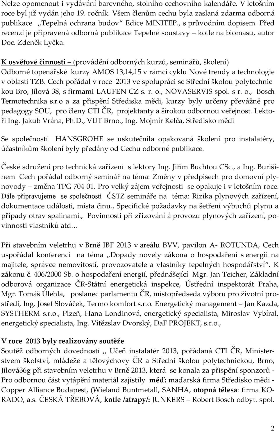 Před recenzí je připravená odborná publikace Tepelné soustavy kotle na biomasu, autor Doc. Zdeněk Lyčka.