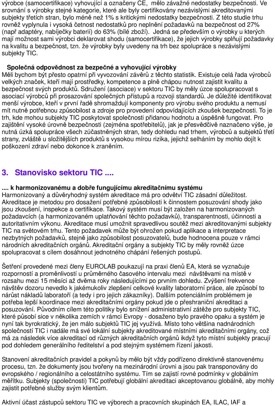 Z této studie trhu rovněž vyplynula i vysoká četnost nedostatků pro neplnění požadavků na bezpečnost od 27% (např adaptéry, nabíječky baterií) do 63% (bílé zboží).