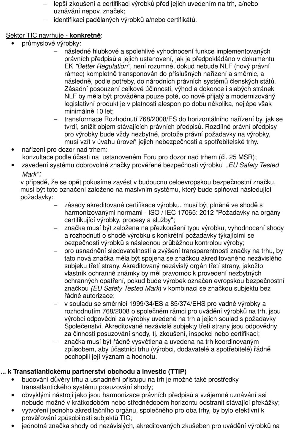 "Better Regulation", není rozumné, dokud nebude NLF (nový právní rámec) kompletně transponován do příslušných nařízení a směrnic, a následně, podle potřeby, do národních právních systémů členských