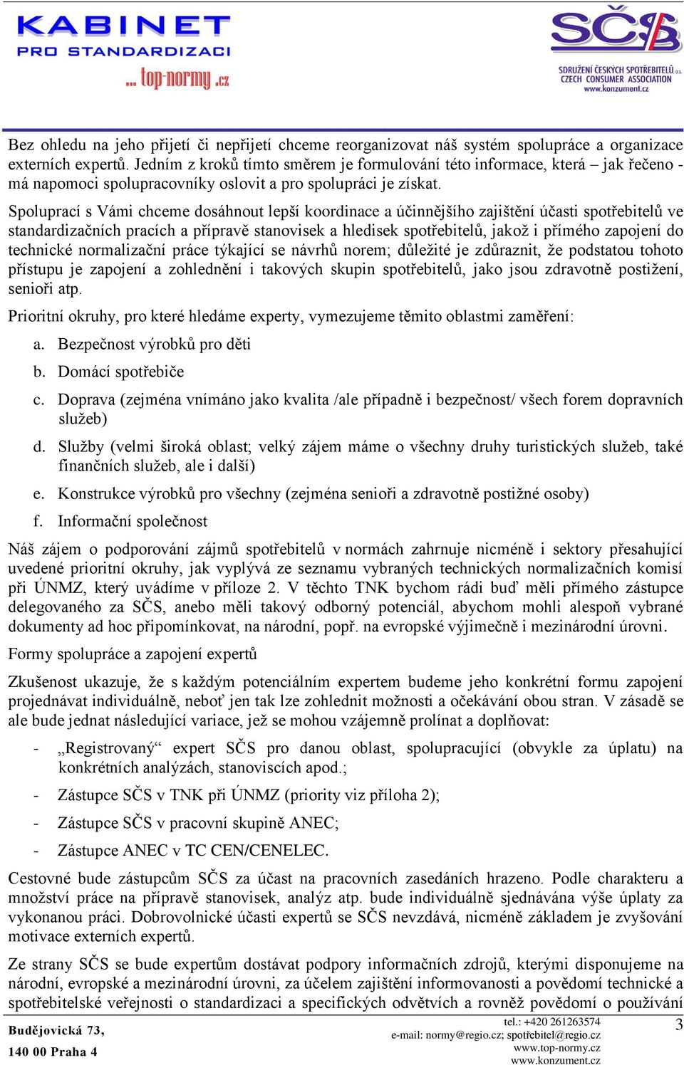 Spoluprací s Vámi chceme dosáhnout lepší koordinace a účinnějšího zajištění účasti spotřebitelů ve standardizačních pracích a přípravě stanovisek a hledisek spotřebitelů, jakož i přímého zapojení do