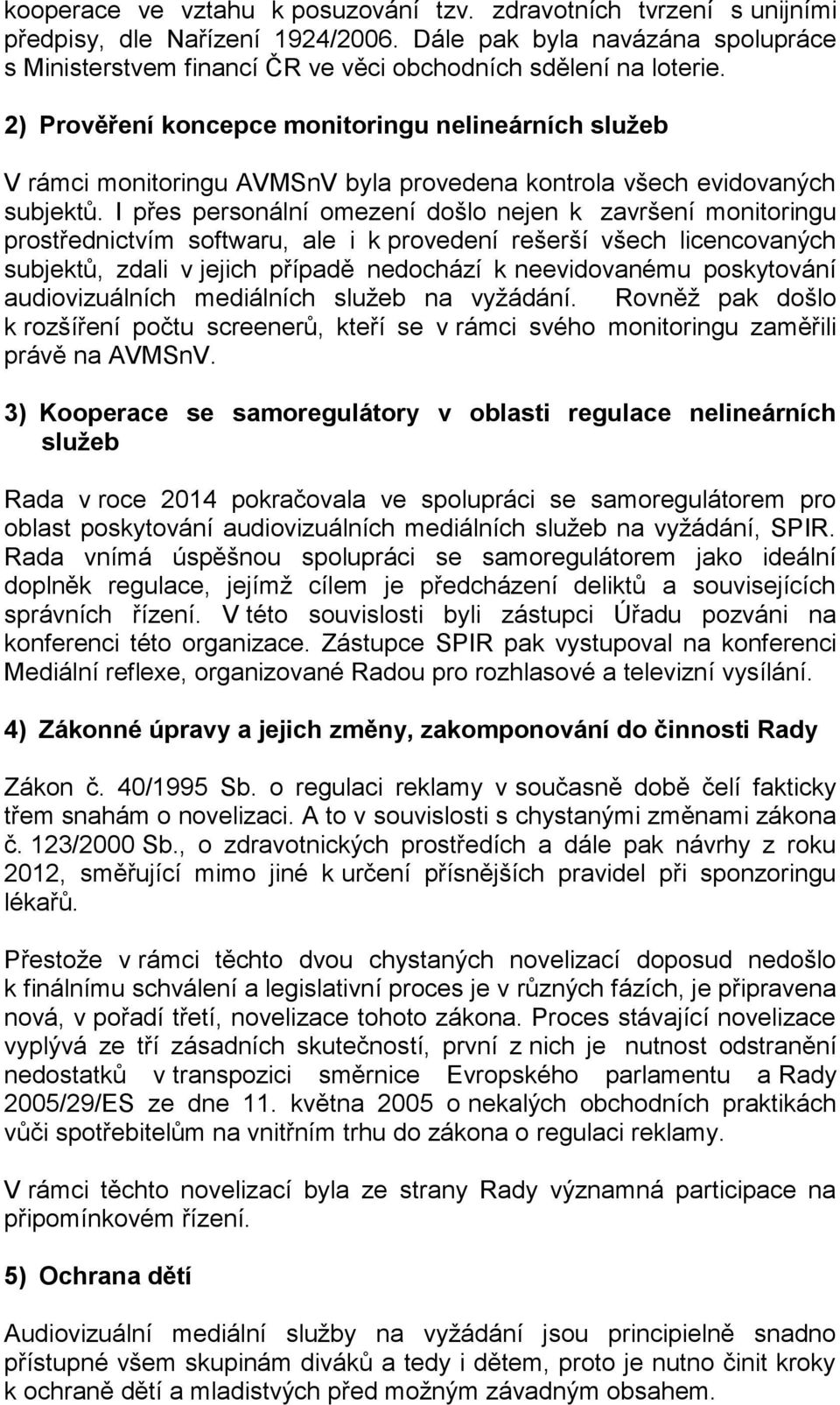 2) Prověření koncepce monitoringu nelineárních služeb V rámci monitoringu AVMSnV byla provedena kontrola všech evidovaných subjektů.