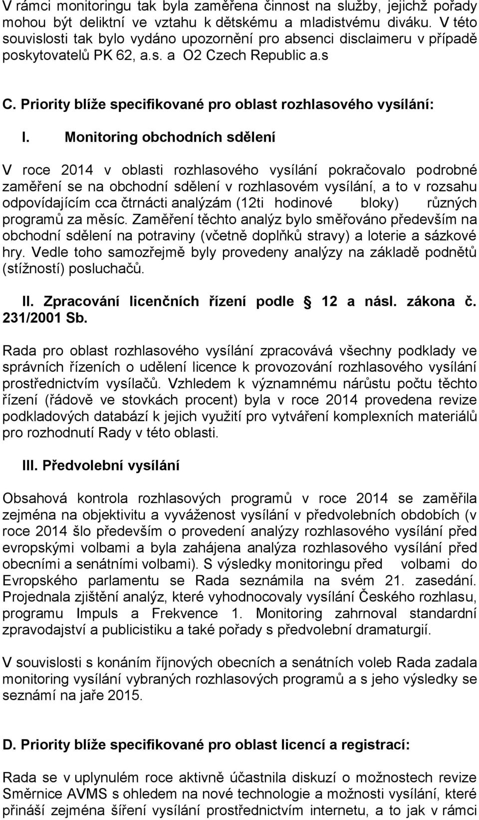 Monitoring obchodních sdělení V roce 2014 v oblasti rozhlasového vysílání pokračovalo podrobné zaměření se na obchodní sdělení v rozhlasovém vysílání, a to v rozsahu odpovídajícím cca čtrnácti