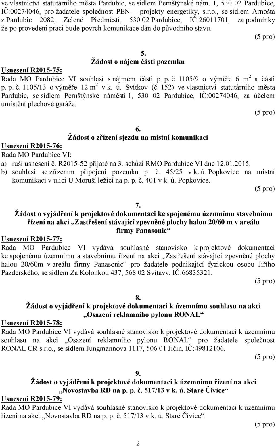 152) ve vlastnictví statutárního města Pardubic, se sídlem Pernštýnské náměstí 1, 530 02 Pardubice, IČ:00274046, za účelem umístění plechové garáže. 6.