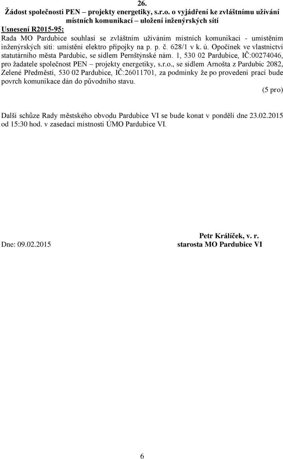 Další schůze Rady městského obvodu Pardubice VI se bude konat v pondělí dne 23.02.2015 od 15:30 hod. v zasedací místnosti ÚMO Pardubice VI. Dne: 09.02.2015 Petr Králíček, v. r.