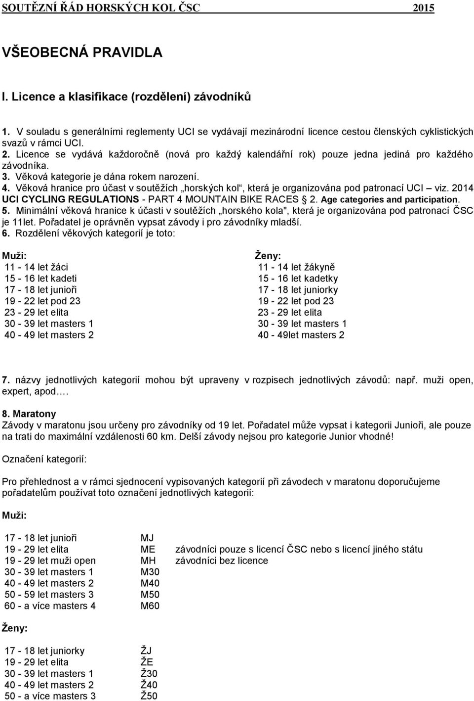 Licence se vydává každoročně (nová pro každý kalendářní rok) pouze jedna jediná pro každého závodníka. 3. Věková kategorie je dána rokem narození. 4.