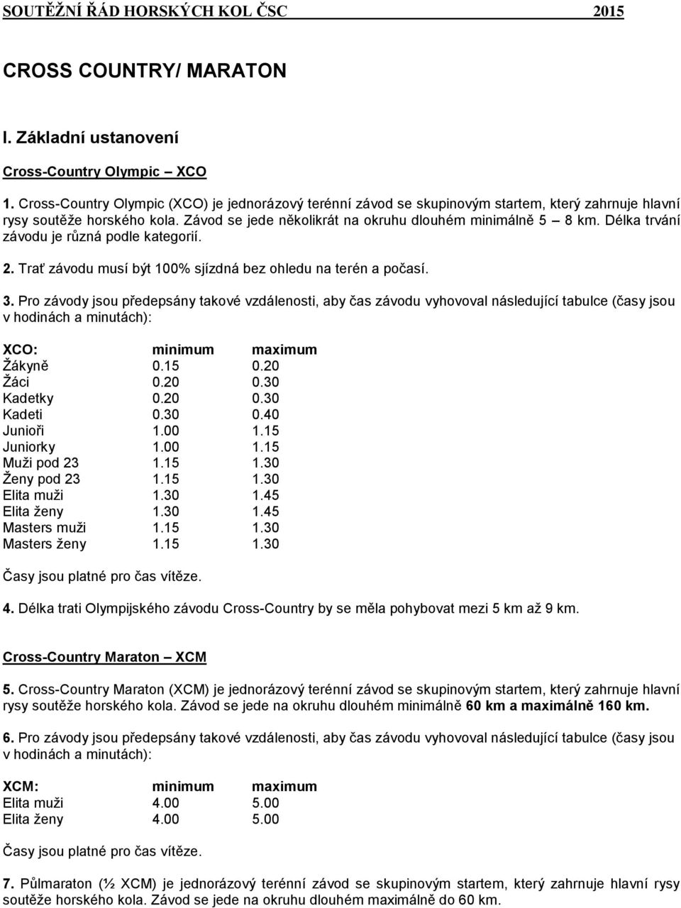 Délka trvání závodu je různá podle kategorií. 2. Trať závodu musí být 100% sjízdná bez ohledu na terén a počasí. 3.