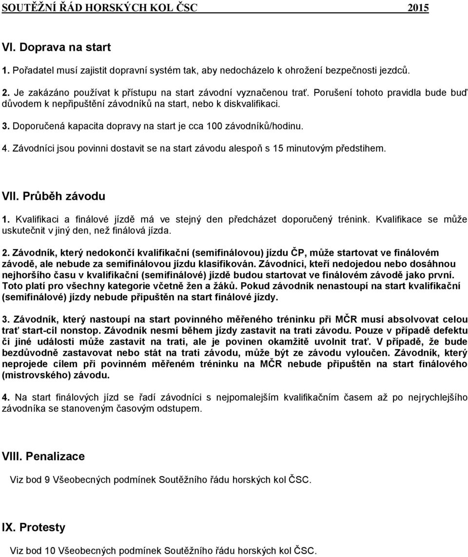 Závodníci jsou povinni dostavit se na start závodu alespoň s 15 minutovým předstihem. VII. Průběh závodu 1. Kvalifikaci a finálové jízdě má ve stejný den předcházet doporučený trénink.