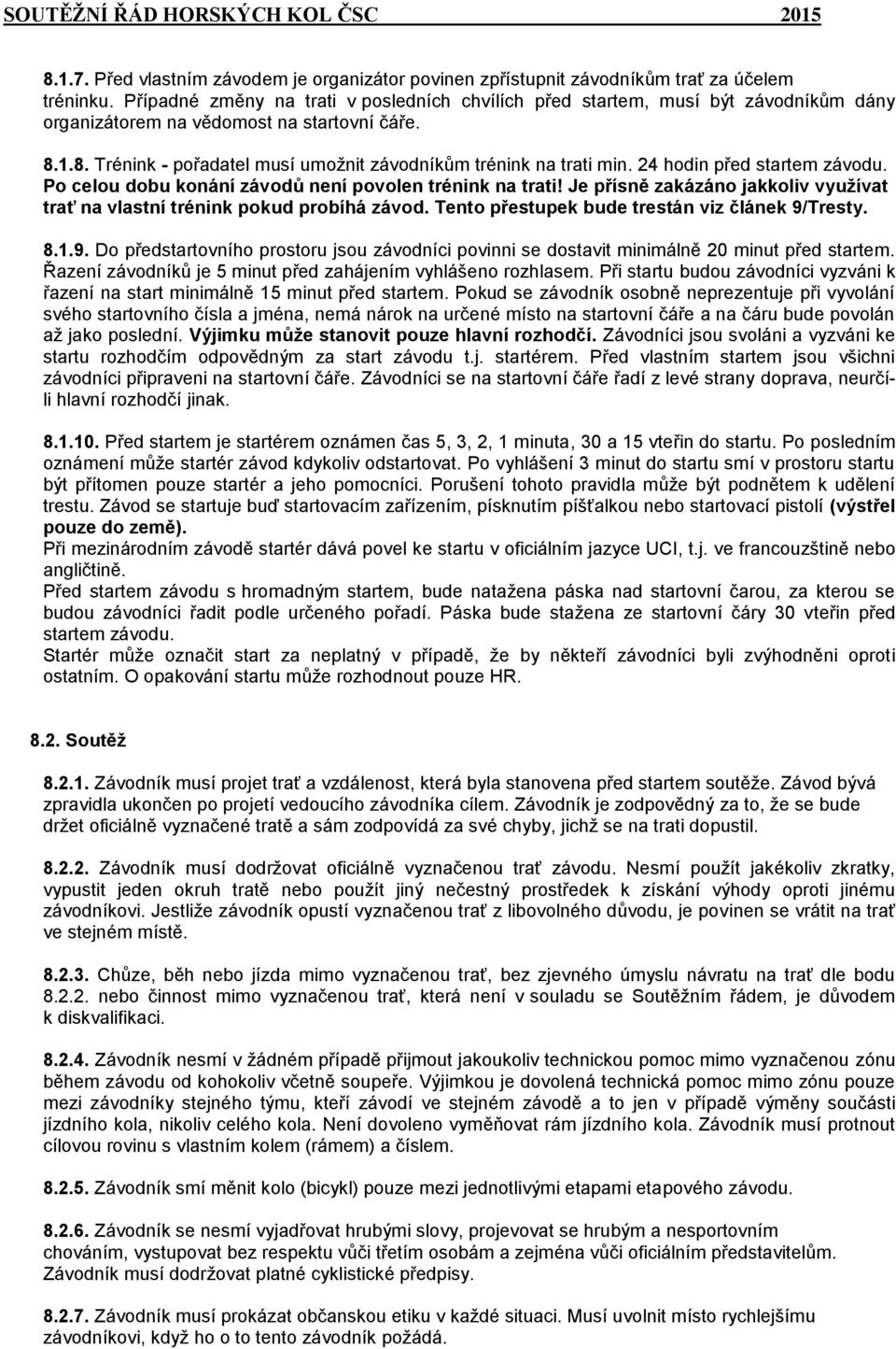 24 hodin před startem závodu. Po celou dobu konání závodů není povolen trénink na trati! Je přísně zakázáno jakkoliv využívat trať na vlastní trénink pokud probíhá závod.