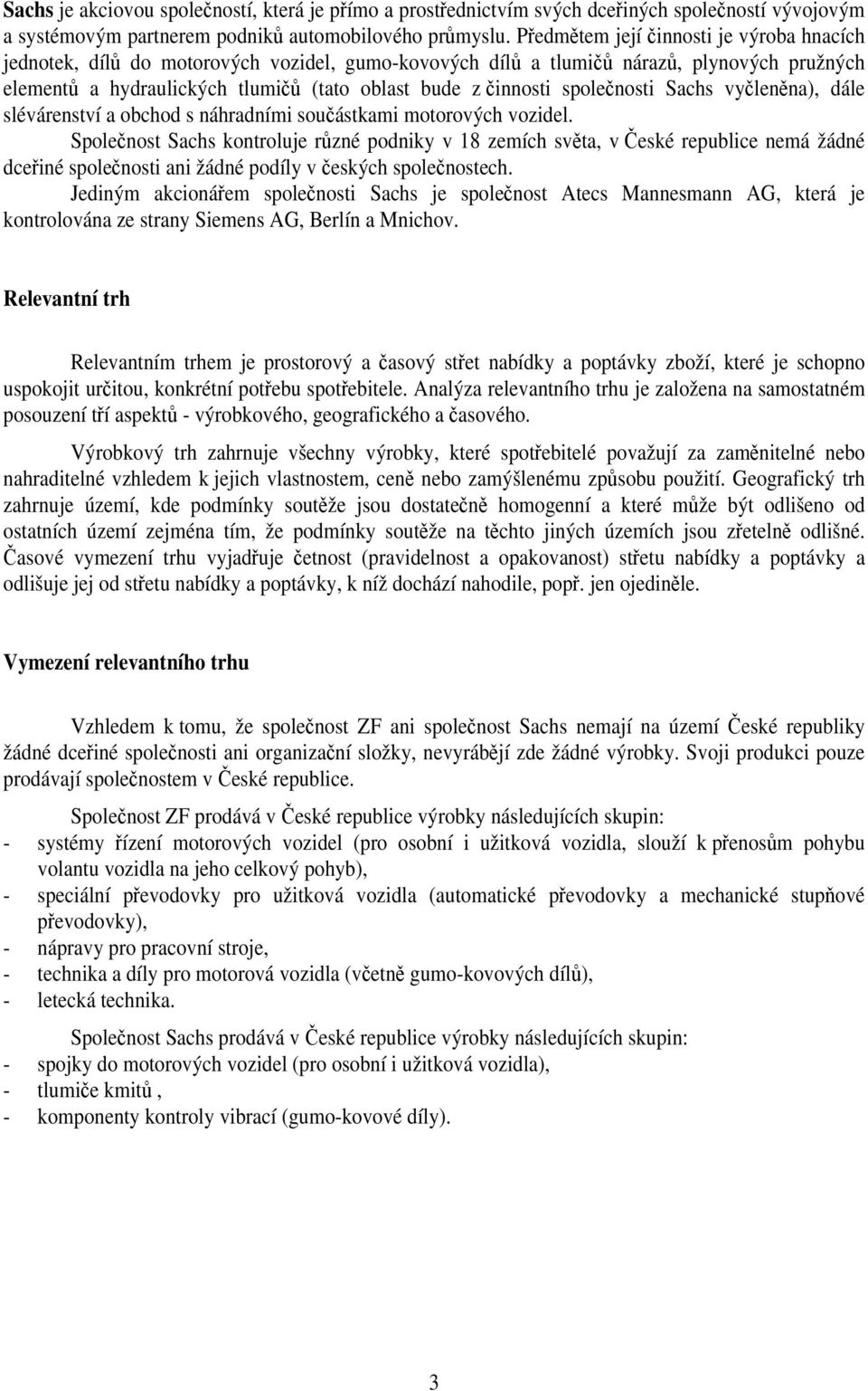 společnosti Sachs vyčleněna), dále slévárenství a obchod s náhradními součástkami motorových vozidel.