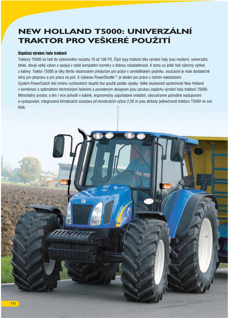 Traktor T5000 je díky těmto vlastnostem předurčen pro práce v zemědělském podniku, současně je však dostatečně silný pro přepravu a pro práce na poli.