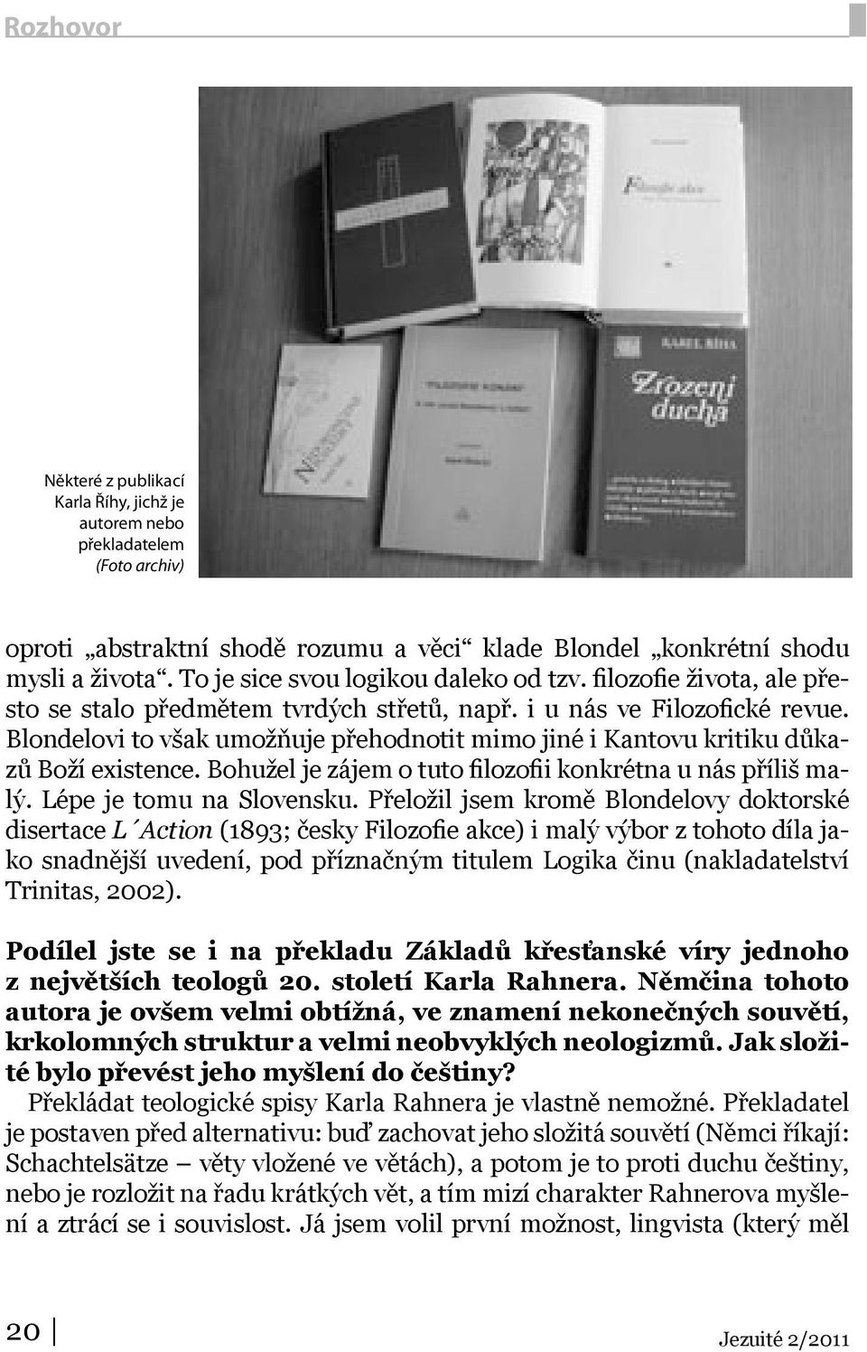 Blondelovi to však umožňuje přehodnotit mimo jiné i Kantovu kritiku důkazů Boží existence. Bohužel je zájem o tuto filozofii konkrétna u nás příliš malý. Lépe je tomu na Slovensku.