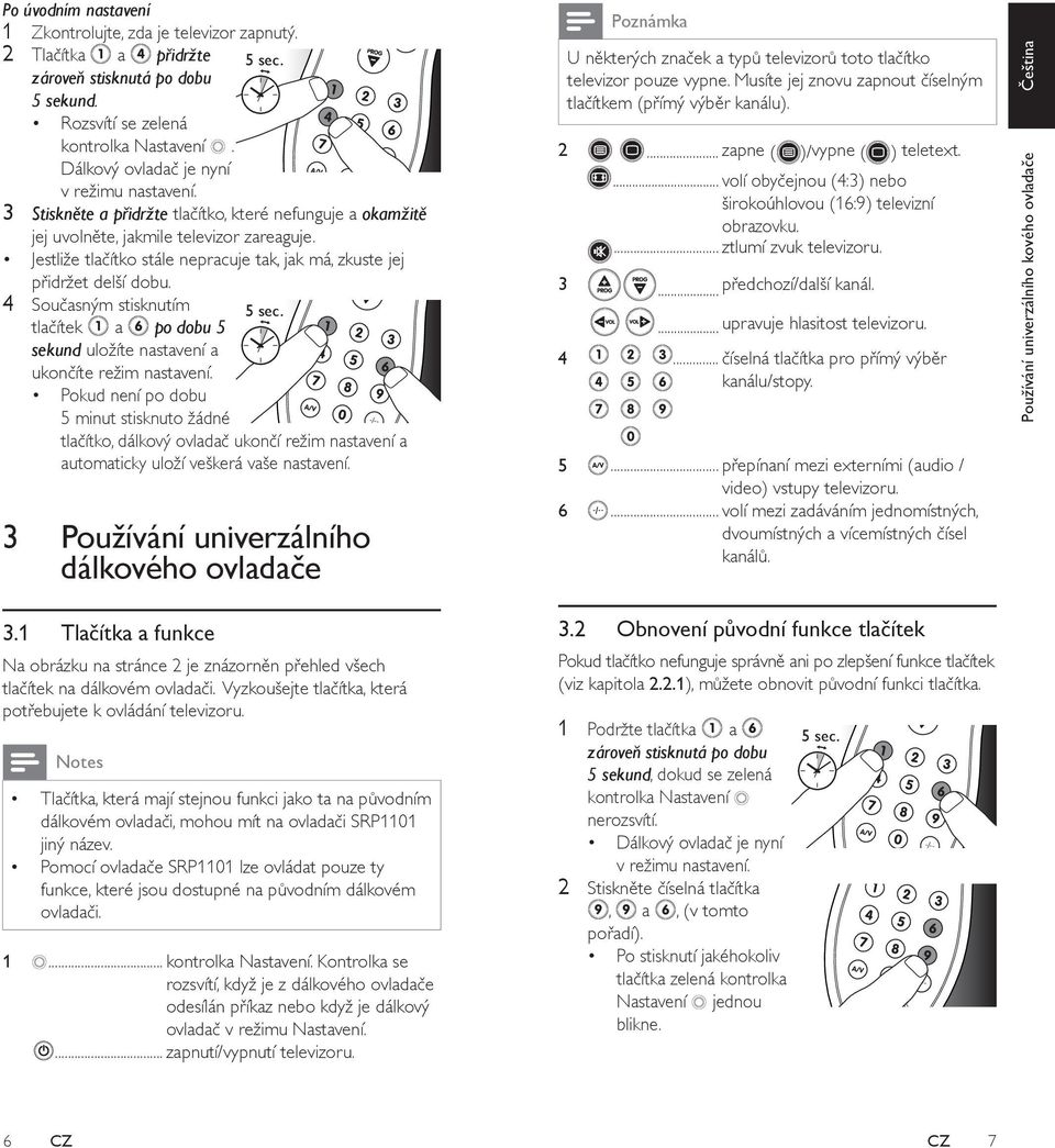 Pomocí ovladače SRP1101 lze ovládat pouze ty funkce, které jsou dostupné na původním dálkovém ovladači. 1... kontrolka Nastavení.